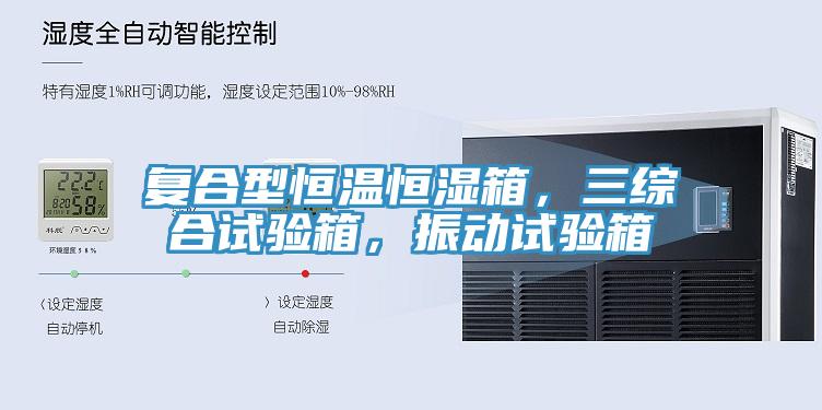 复合型恒温恒湿箱，三综合试验箱，振动试验箱