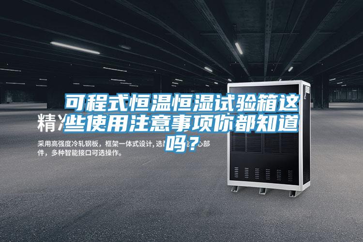可程式恒温恒湿试验箱这些使用注意事项你都知道吗？