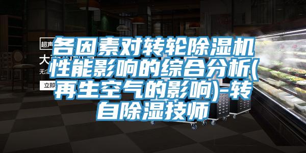 各因素对转轮小黄片直播视频性能影响的综合分析(再生空气的影响)-转自除湿技师