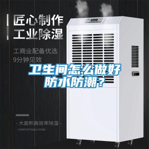 卫生间怎么做好防水防潮？