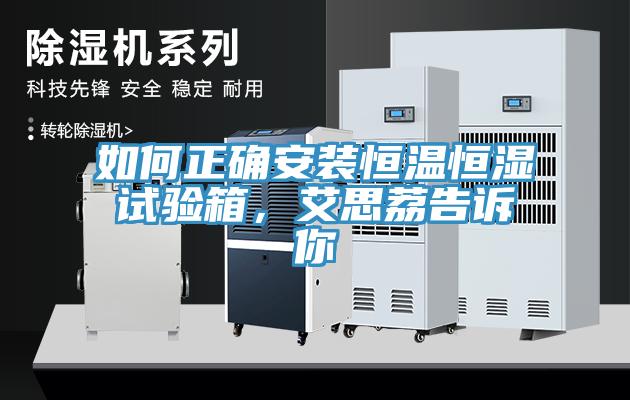 如何正确安装恒温恒湿试验箱，艾思荔告诉你