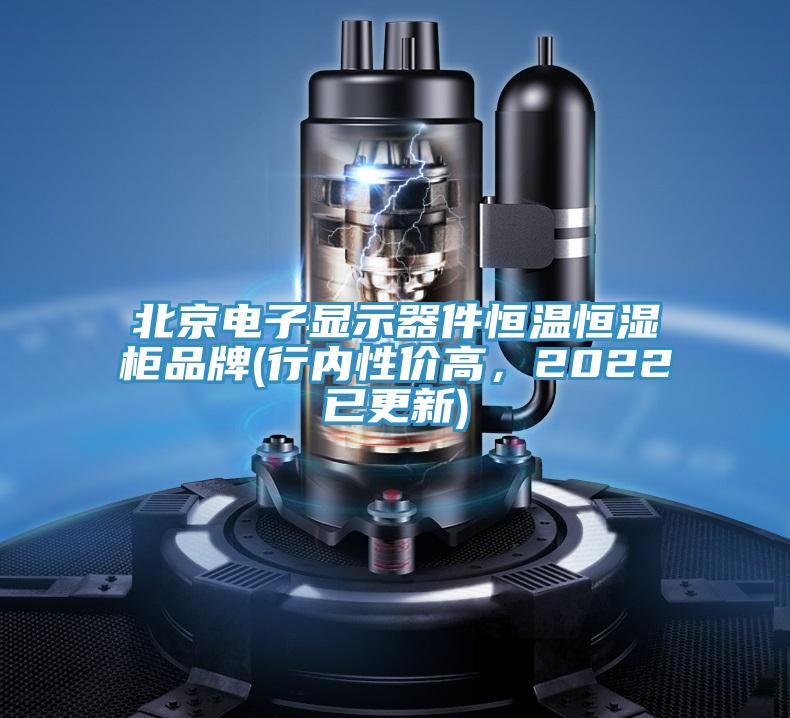 北京电子显示器件恒温恒湿柜品牌(行内性价高，2022已更新)