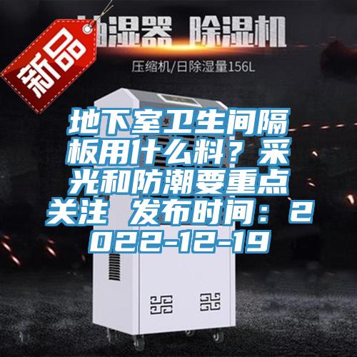 地下室卫生间隔板用什么料？采光和防潮要重点关注 发布时间：2022-12-19