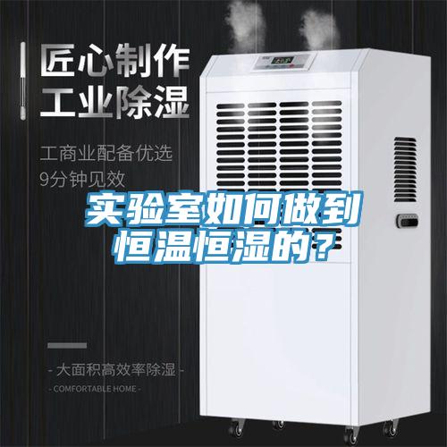 实验室如何做到恒温恒湿的？