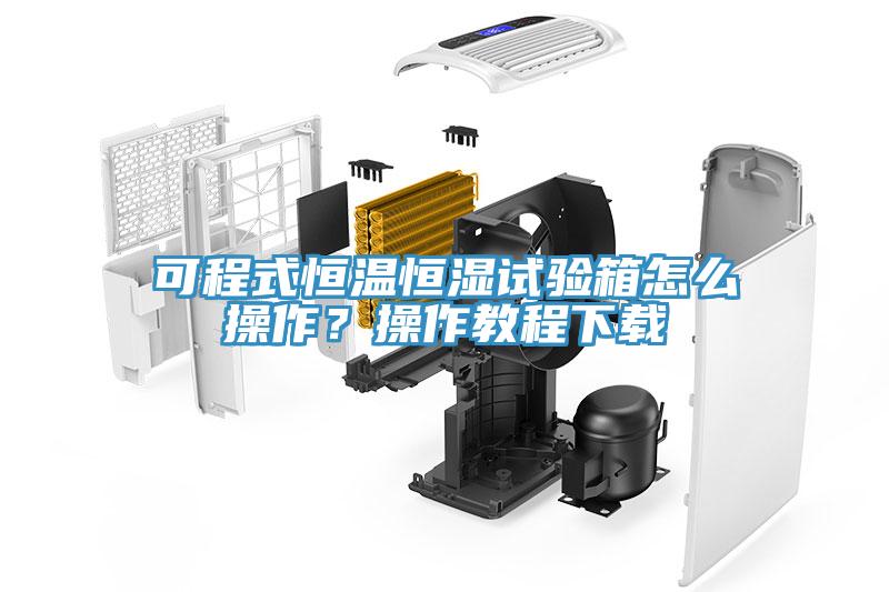 可程式恒温恒湿试验箱怎么操作？操作教程下载