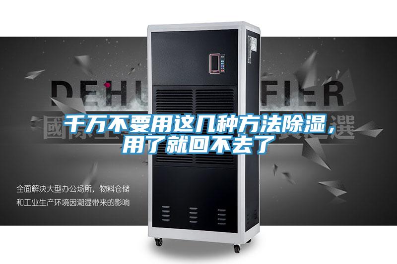 千万不要用这几种方法除湿，用了就回不去了