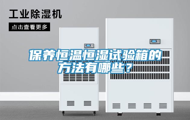 保养恒温恒湿试验箱的方法有哪些？