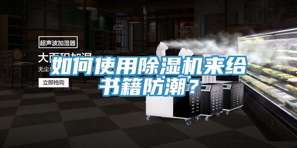 如何使用小黄片直播视频来给书籍防潮？