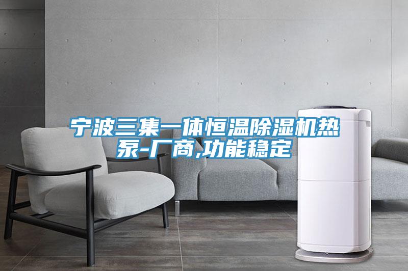 宁波三集一体恒温小黄片直播视频热泵-厂商,功能稳定