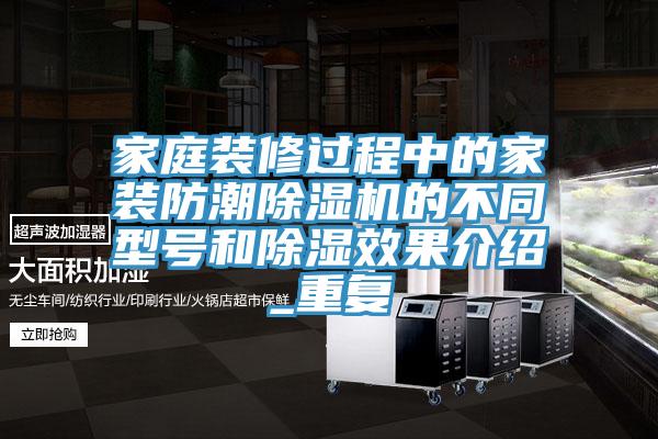 家庭装修过程中的家装防潮小黄片直播视频的不同型号和除湿效果介绍_重复