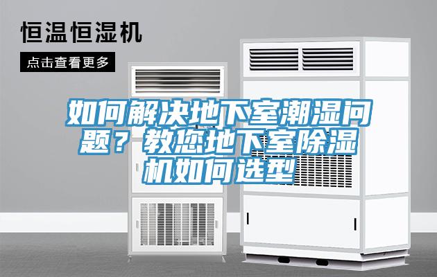 如何解决地下室潮湿问题？教您地下室小黄片直播视频如何选型