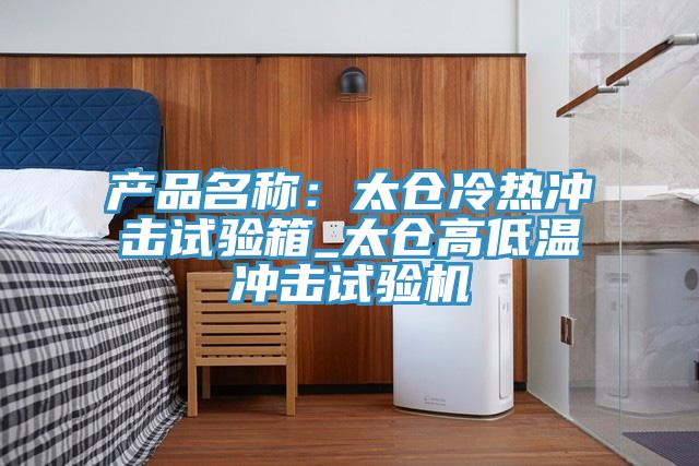 产品名称：太仓冷热冲击试验箱_太仓高低温冲击试验机