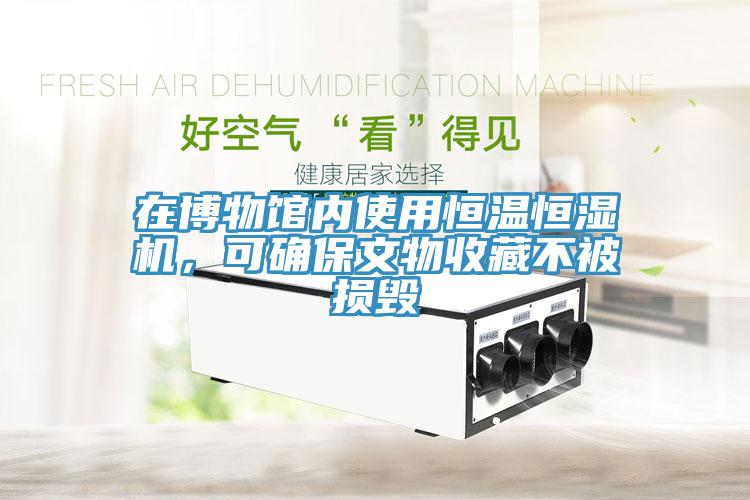 在博物馆内使用恒温恒湿机，可确保文物收藏不被损毁