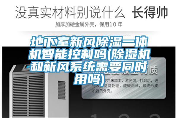 地下室新风除湿一体机智能控制吗(小黄片直播视频和新风系统需要同时用吗)
