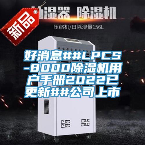 好消息##LPCS-8000小黄片直播视频用户手册2022已更新##公司上市