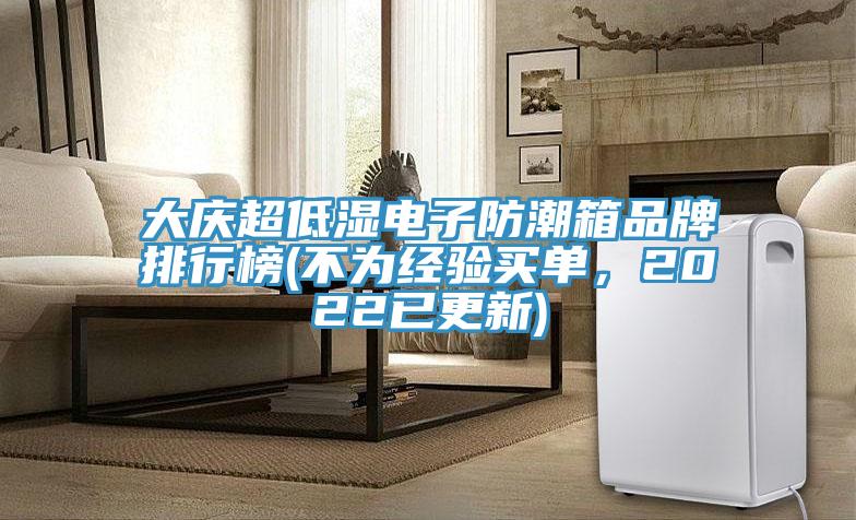 大庆超低湿电子防潮箱品牌排行榜(不为经验买单，2022已更新)