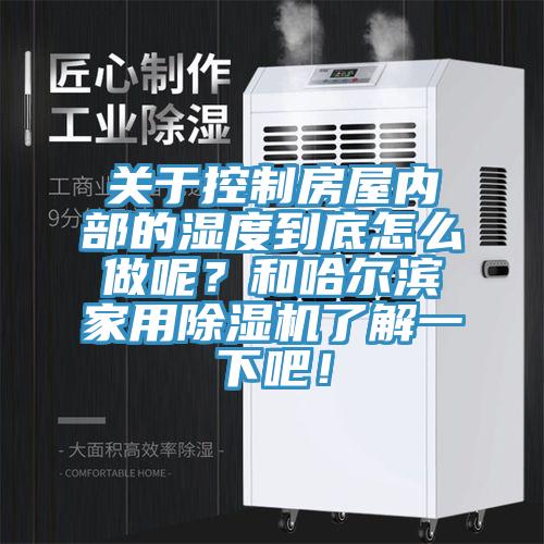 关于控制房屋内部的湿度到底怎么做呢？和哈尔滨家用小黄片直播视频了解一下吧！