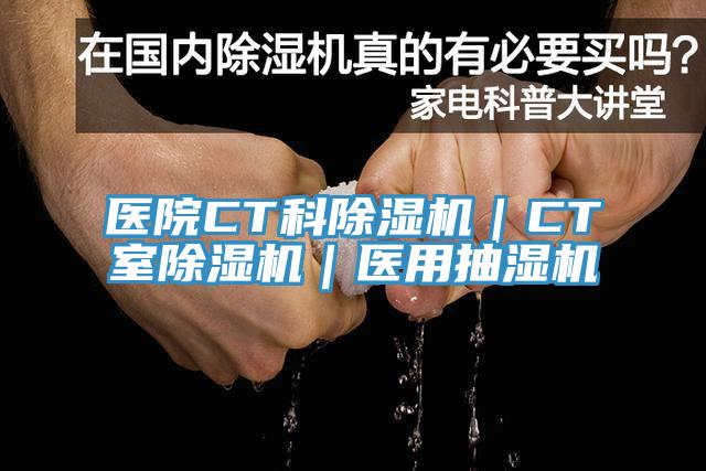医院CT科小黄片直播视频｜CT室小黄片直播视频｜医用抽湿机