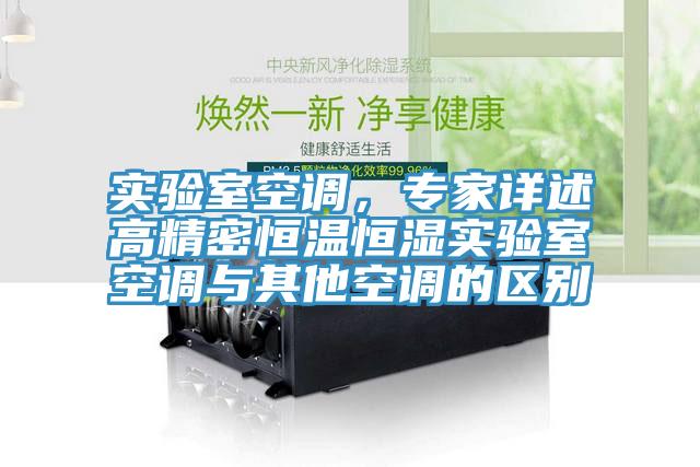 实验室空调，专家详述高精密恒温恒湿实验室空调与其他空调的区别