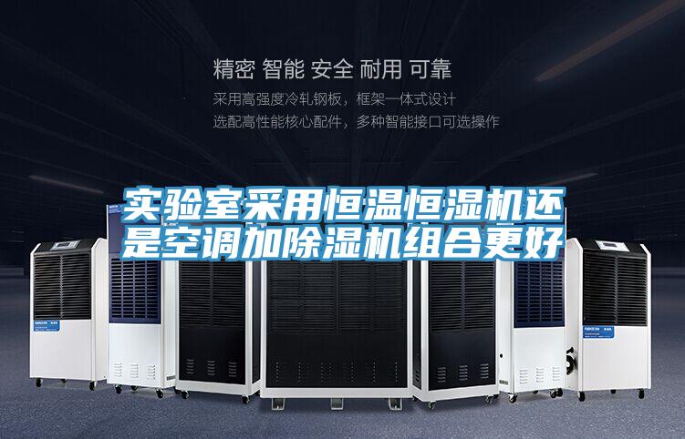 实验室采用恒温恒湿机还是空调加小黄片直播视频组合更好