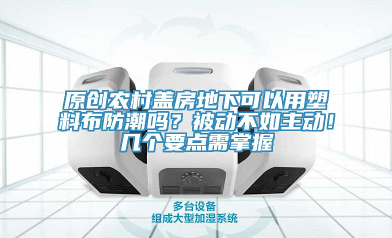 原创农村盖房地下可以用塑料布防潮吗？被动不如主动！几个要点需掌握