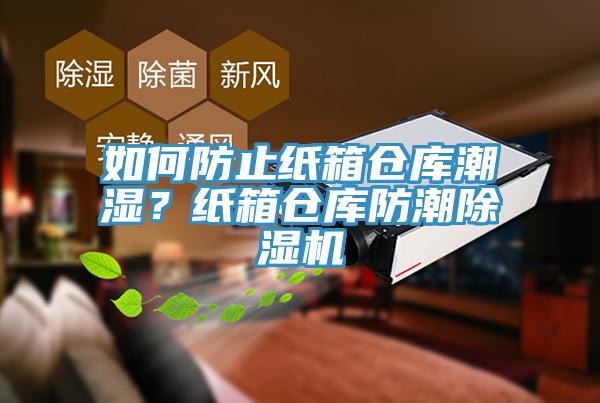 如何防止纸箱仓库潮湿？纸箱仓库防潮小黄片直播视频