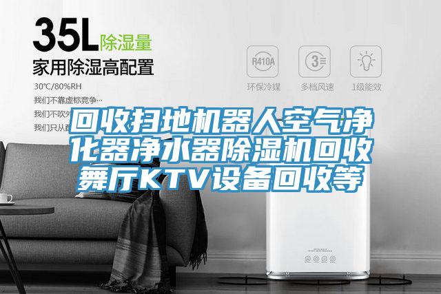 回收扫地机器人空气净化器净水器小黄片直播视频回收舞厅KTV设备回收等