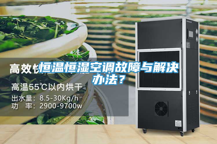 恒温恒湿空调故障与解决办法？