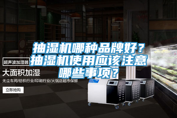 抽湿机哪种品牌好？抽湿机使用应该注意哪些事项？
