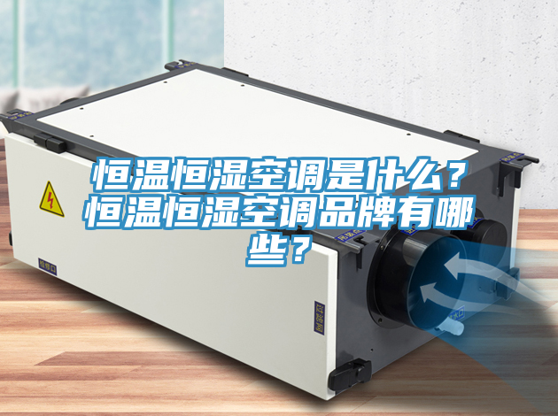 恒温恒湿空调是什么？恒温恒湿空调品牌有哪些？