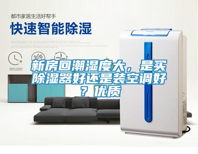 新房回潮湿度大，是买除湿器好还是装空调好？优质