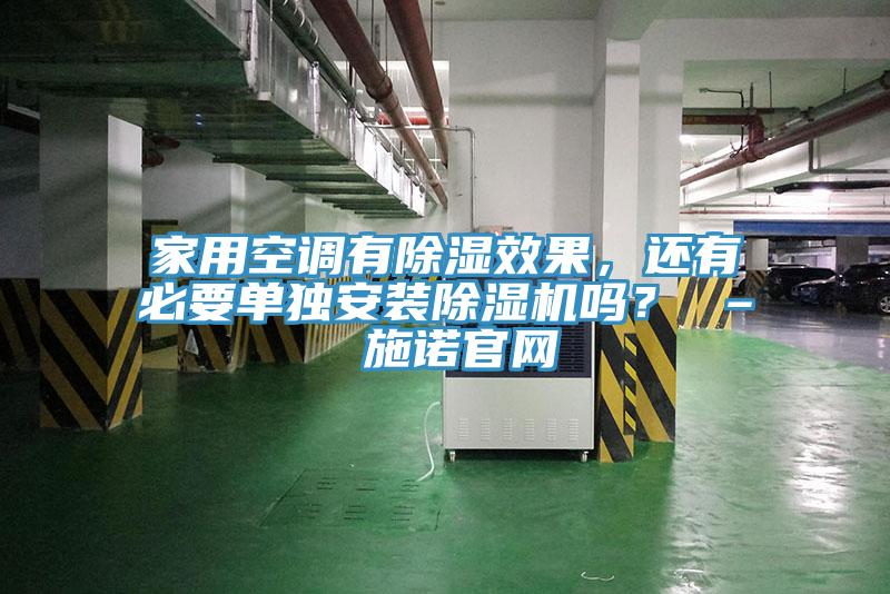 家用空调有除湿效果，还有必要单独安装小黄片直播视频吗？ – 施诺官网