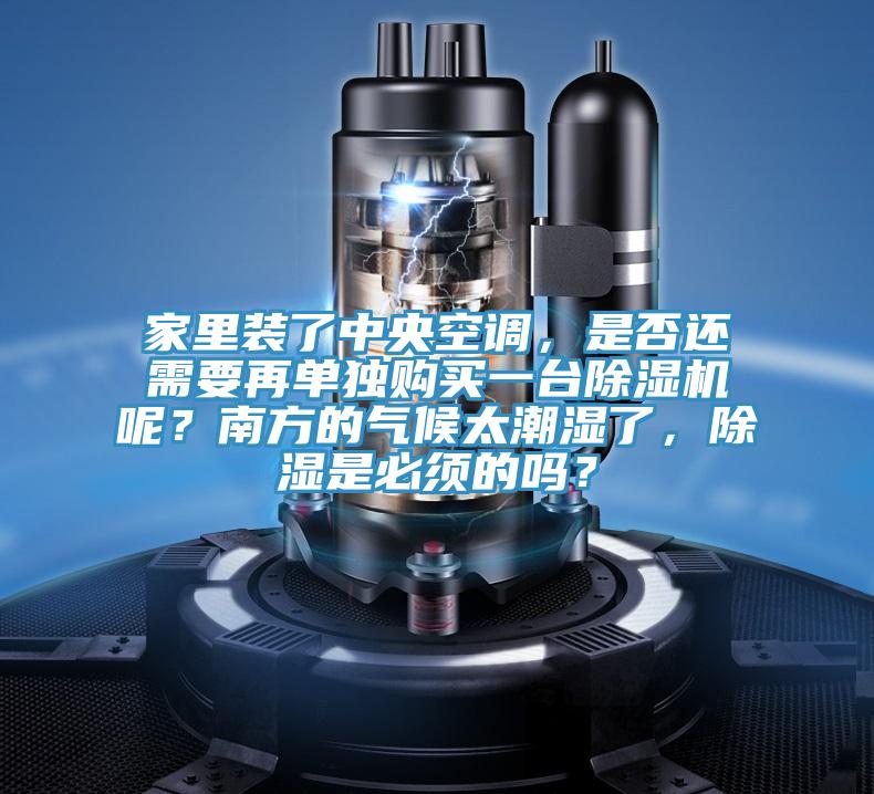 家里装了中央空调，是否还需要再单独购买一台小黄片直播视频呢？南方的气候太潮湿了，除湿是必须的吗？