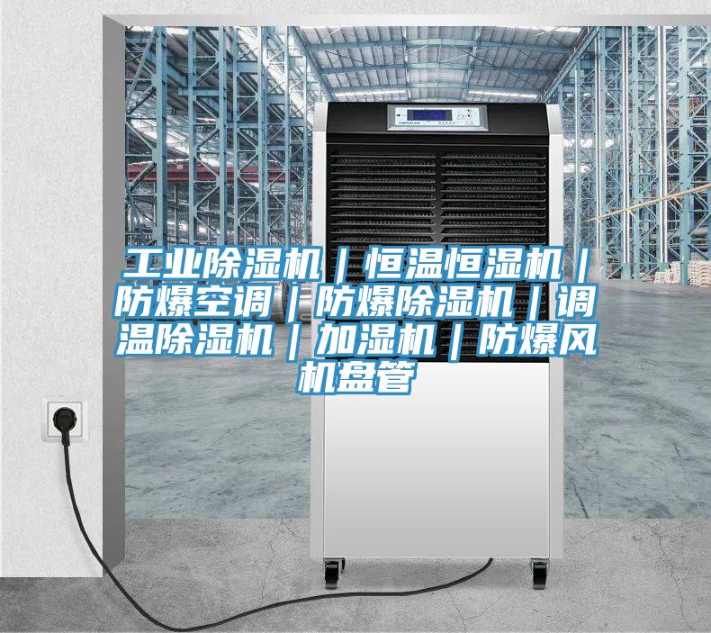 工业小黄片直播视频｜恒温恒湿机｜防爆空调｜防爆小黄片直播视频｜调温小黄片直播视频｜加湿机｜防爆风机盘管
