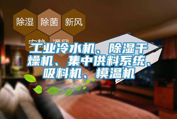 工业冷水机、除湿干燥机、集中供料系统、吸料机、模温机
