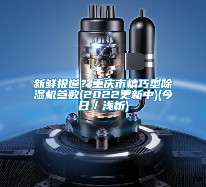 新鲜报道？重庆市精巧型小黄片直播视频参数(2022更新中)(今日／浅析)