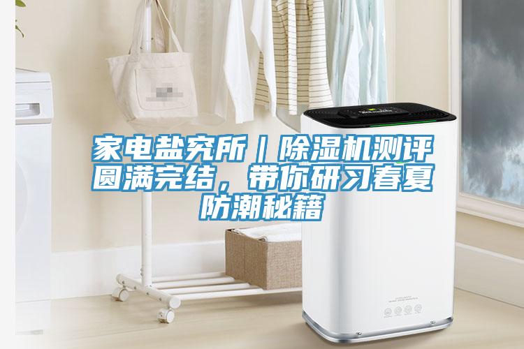 家电盐究所｜小黄片直播视频测评圆满完结，带你研习春夏防潮秘籍