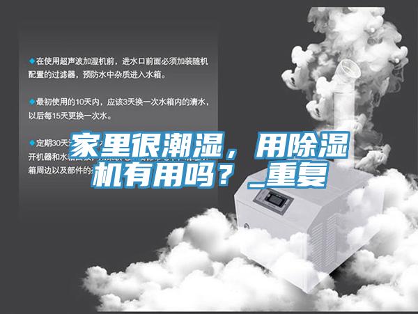 家里很潮湿，用小黄片直播视频有用吗？_重复