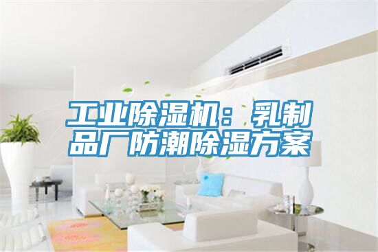 工业小黄片直播视频：乳制品厂防潮除湿方案