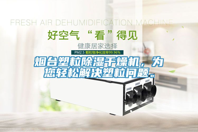 烟台塑粒除湿干燥机，为您轻松解决塑粒问题。