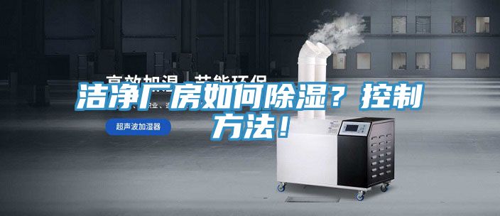 洁净厂房如何除湿？控制方法！