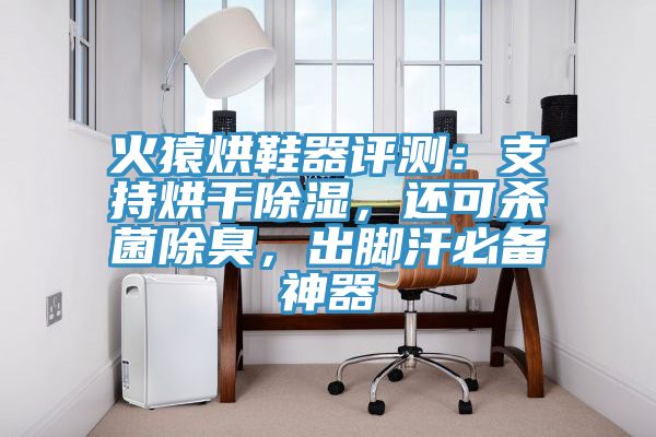 火猿烘鞋器评测：支持烘干除湿，还可杀菌除臭，出脚汗必备神器