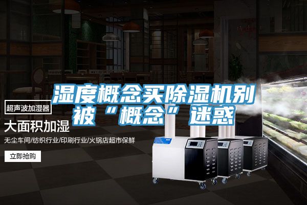 湿度概念买小黄片直播视频别被“概念”迷惑