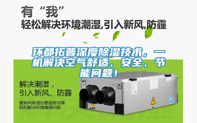 环都拓普深度除湿技术，一机解决空气舒适、安全、节能问题！