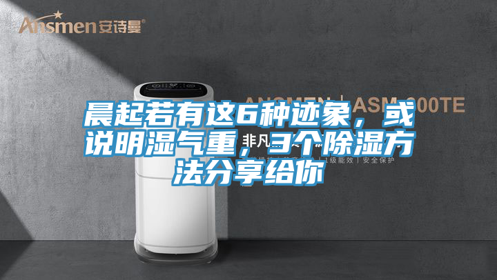 晨起若有这6种迹象，或说明湿气重，3个除湿方法分享给你