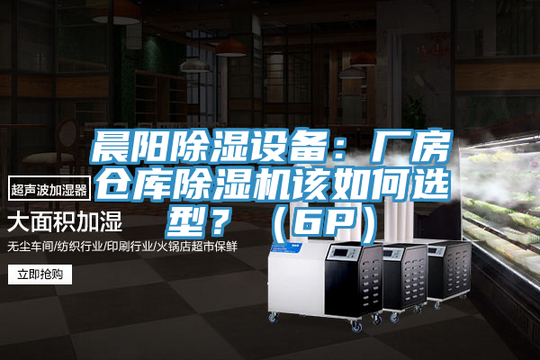 晨阳除湿设备：厂房仓库小黄片直播视频该如何选型？（6P）