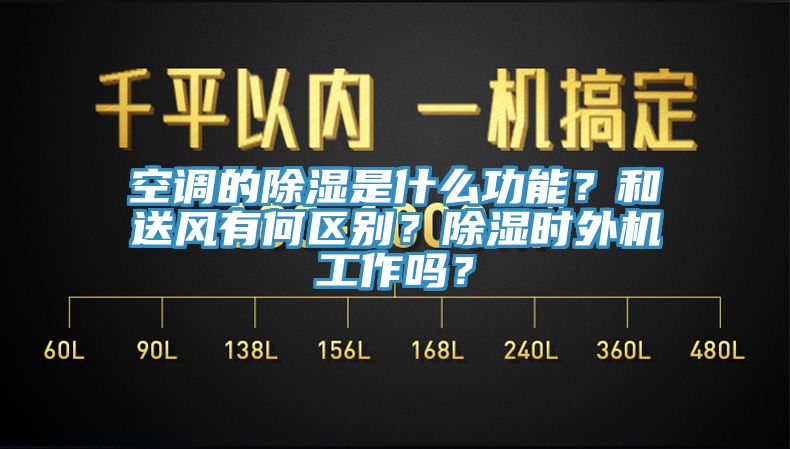空调的除湿是什么功能？和送风有何区别？除湿时外机工作吗？