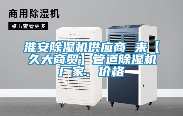 淮安小黄片直播视频供应商 来【久大商贸】管道小黄片直播视频厂家、价格