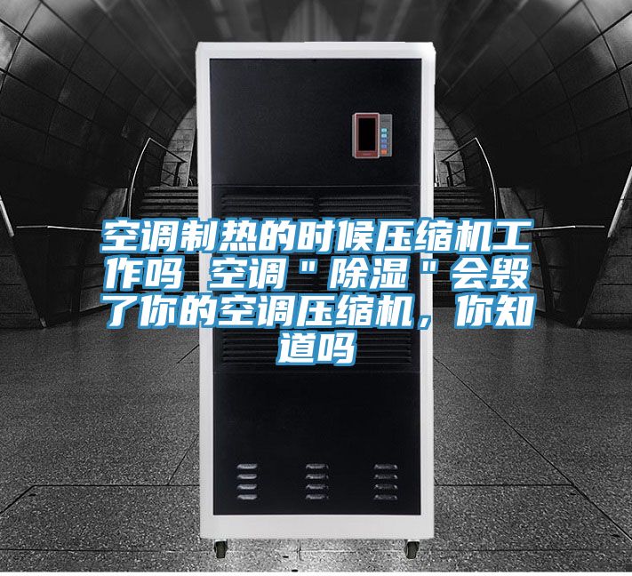 空调制热的时候压缩机工作吗 空调＂除湿＂会毁了你的空调压缩机，你知道吗