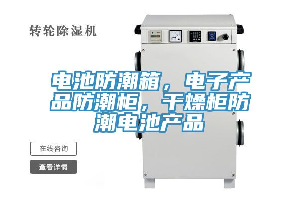 电池防潮箱，电子产品防潮柜，干燥柜防潮电池产品